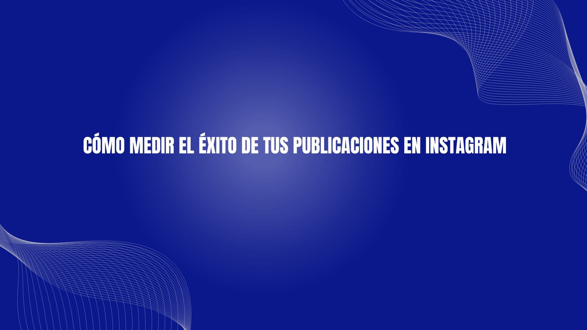 Cómo Medir el Éxito de Tus Publicaciones en Instagram