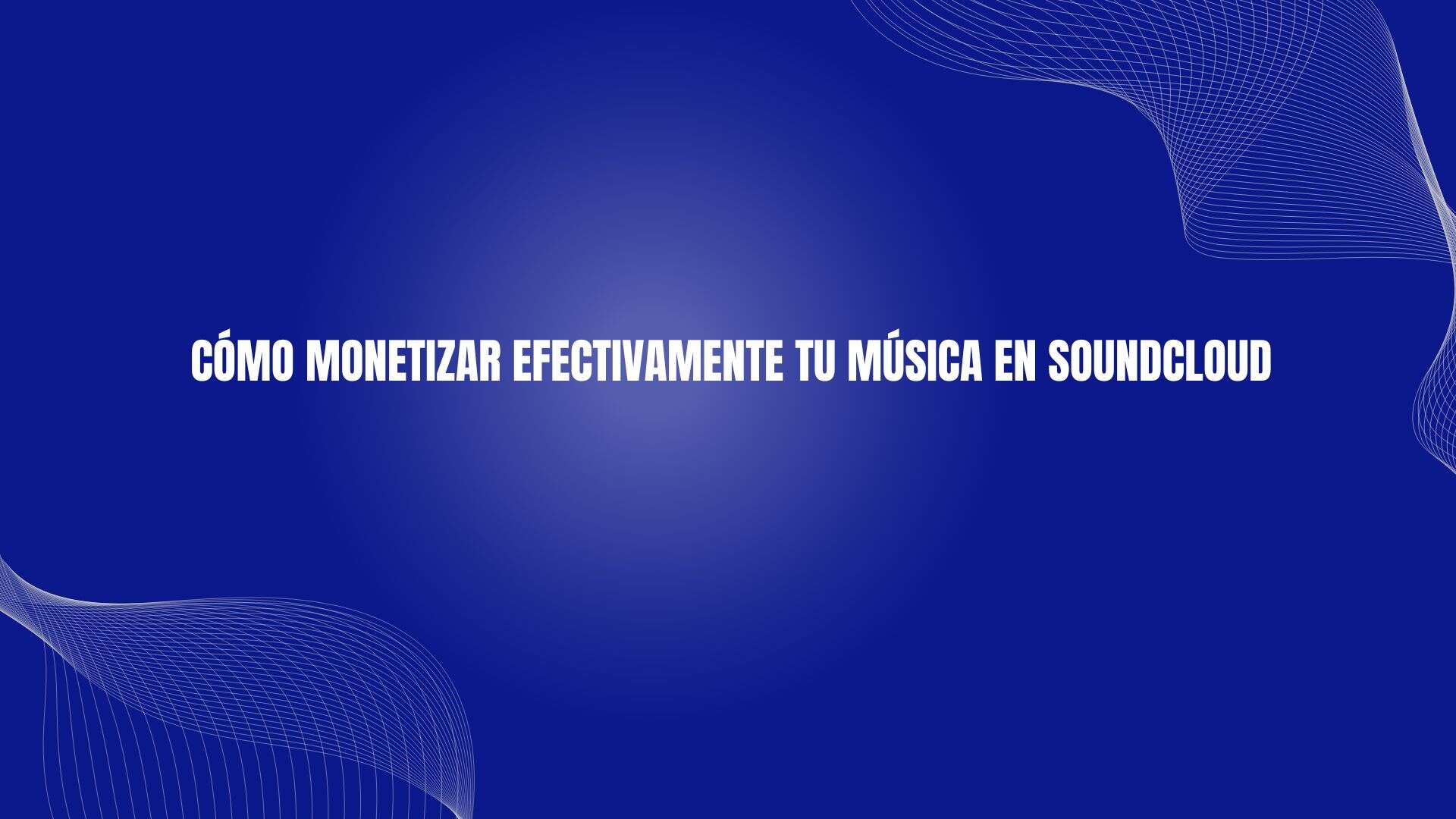 Cómo Monetizar Efectivamente Tu Música en SoundCloud