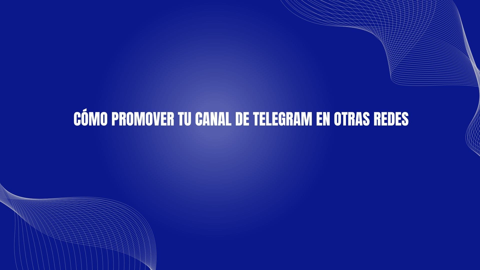 Cómo promover tu canal de Telegram en otras redes