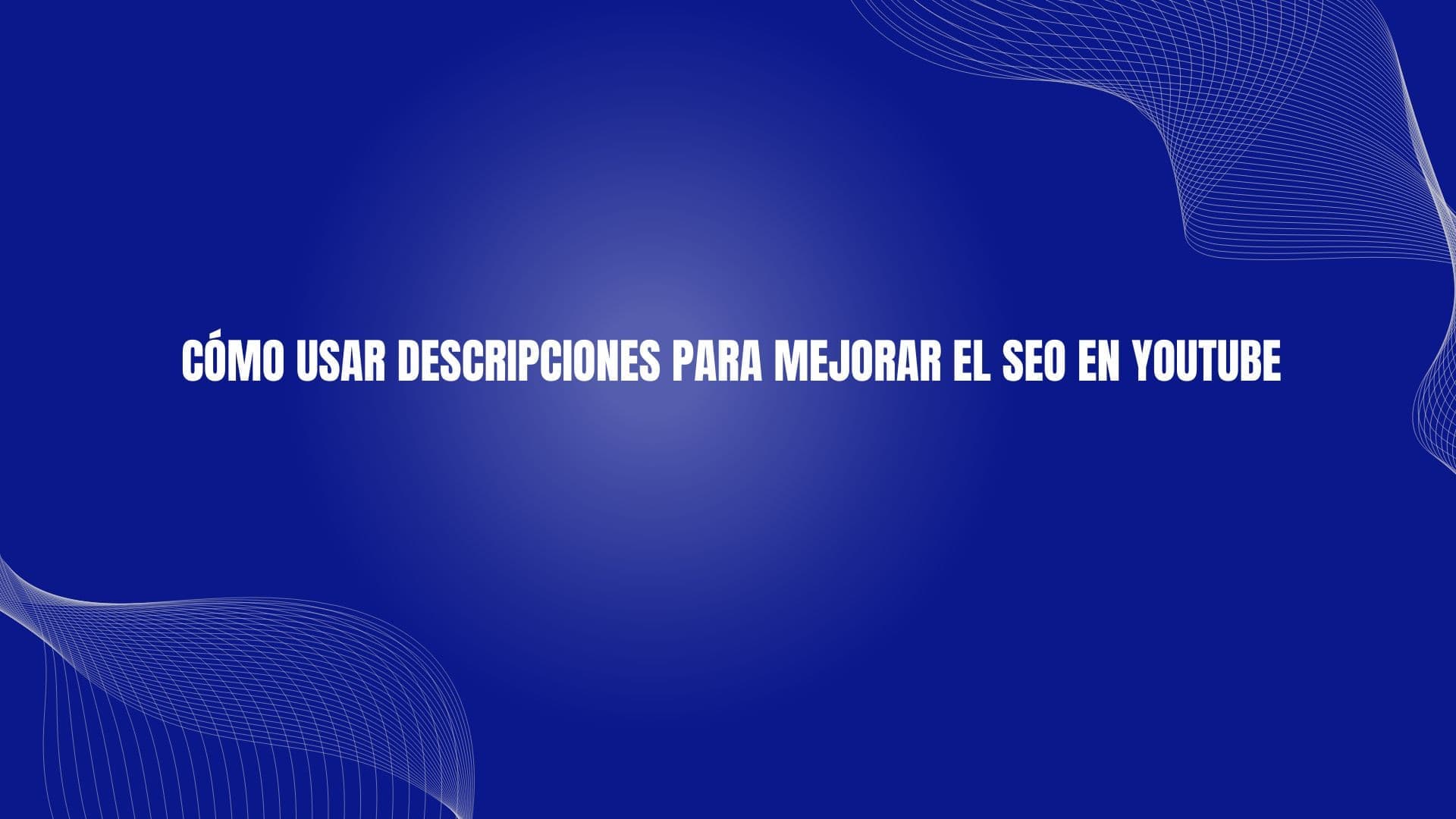 Cómo usar descripciones para mejorar el SEO en YouTube