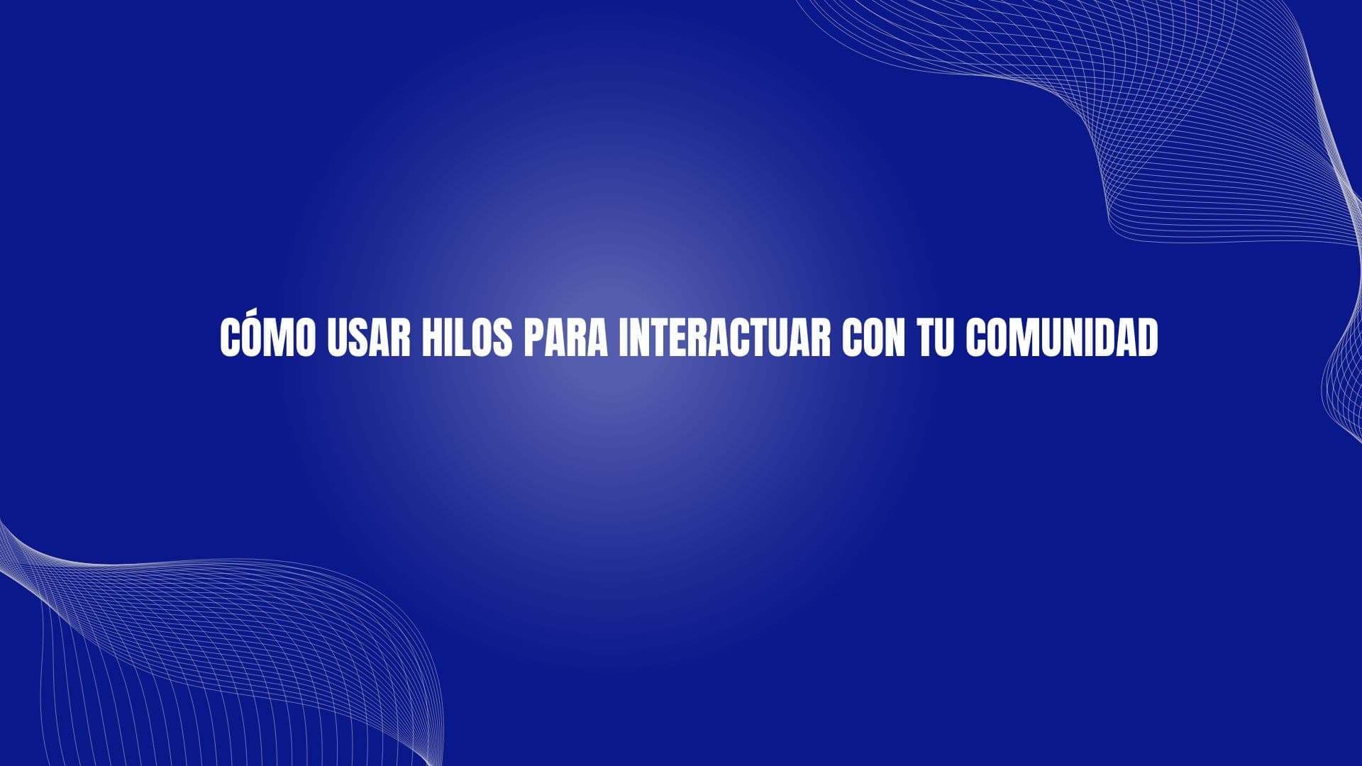 Cómo usar hilos para interactuar con tu comunidad