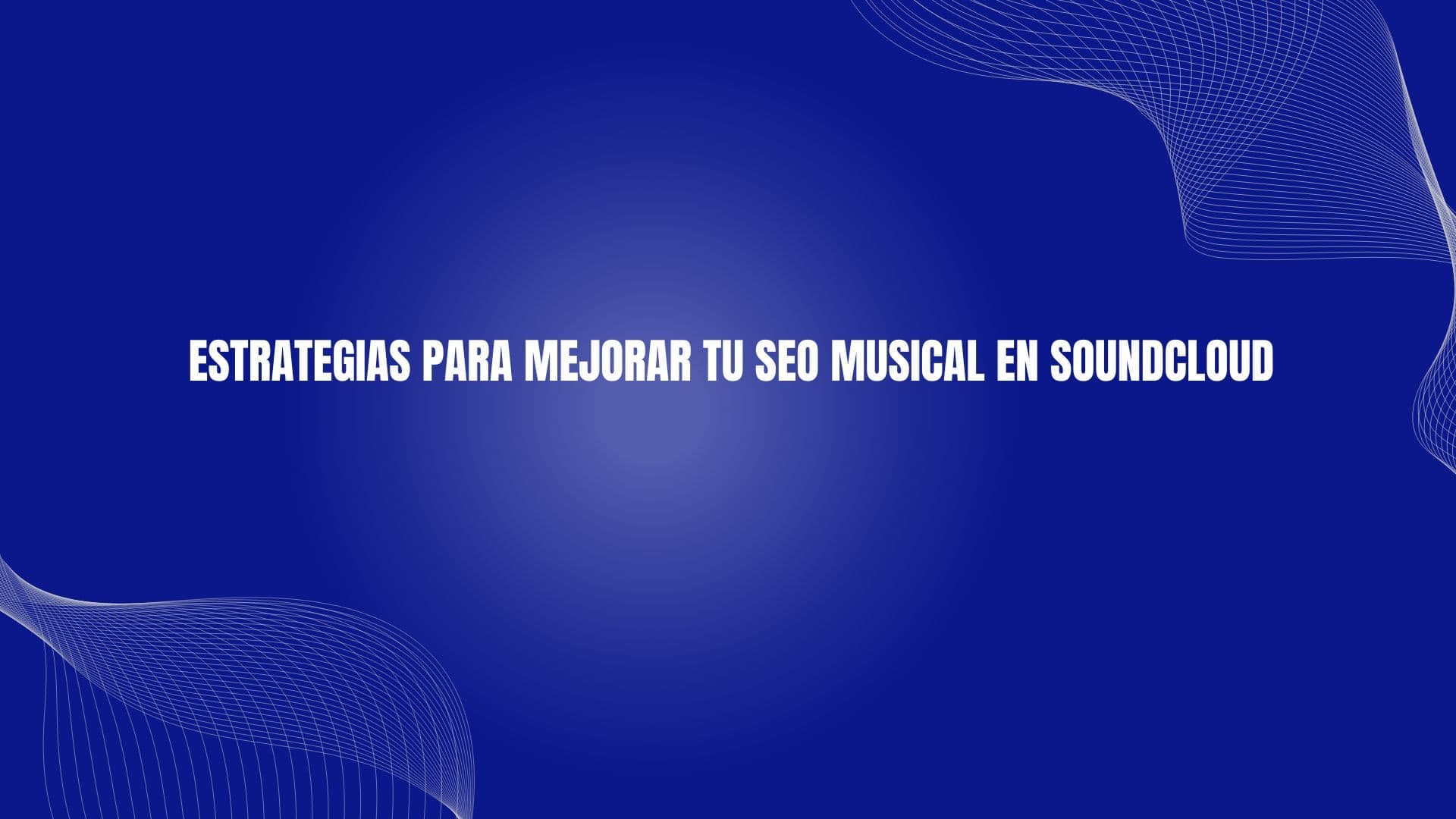 Estrategias para mejorar tu SEO musical en Soundcloud