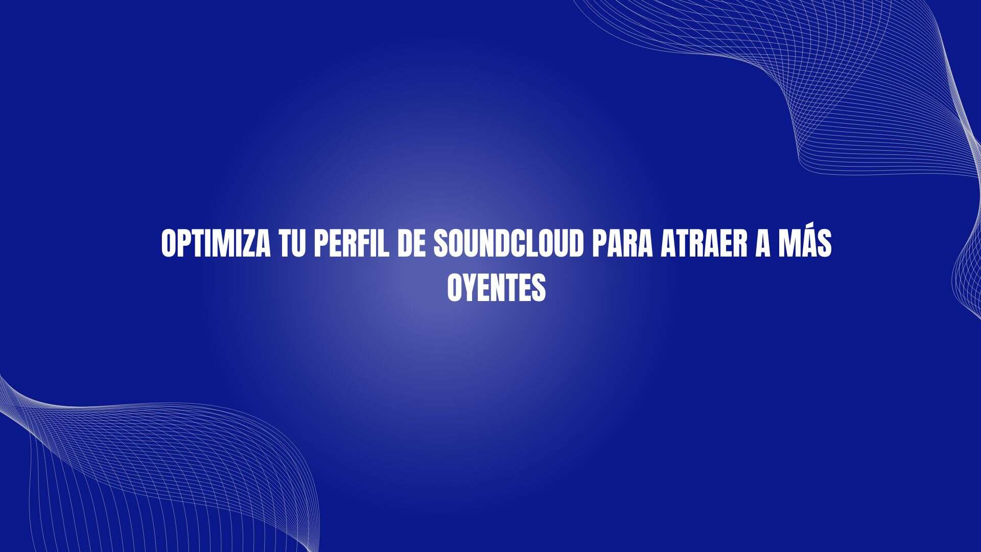 Optimiza tu perfil de Soundcloud para atraer a más oyentes
