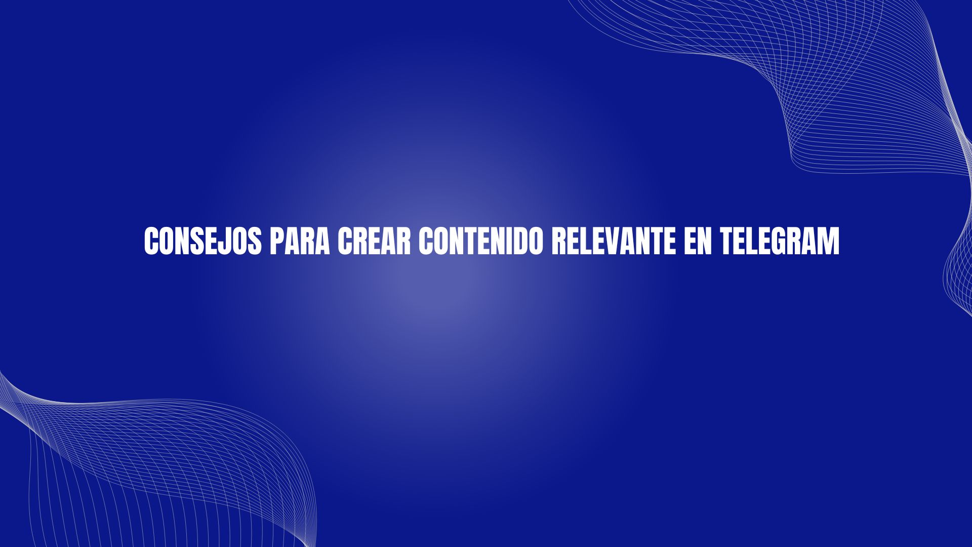 Consejos para Crear Contenido Relevante en Telegram
