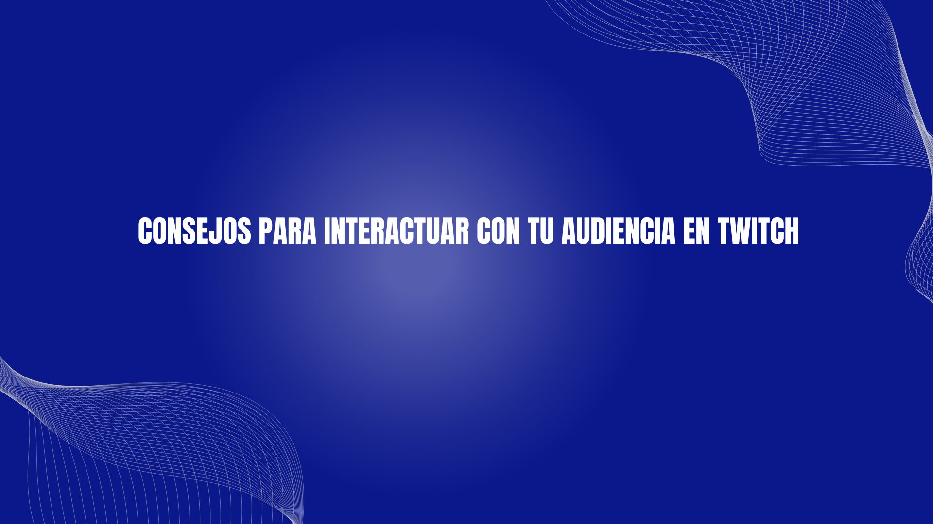 Consejos para interactuar con tu audiencia en Twitch
