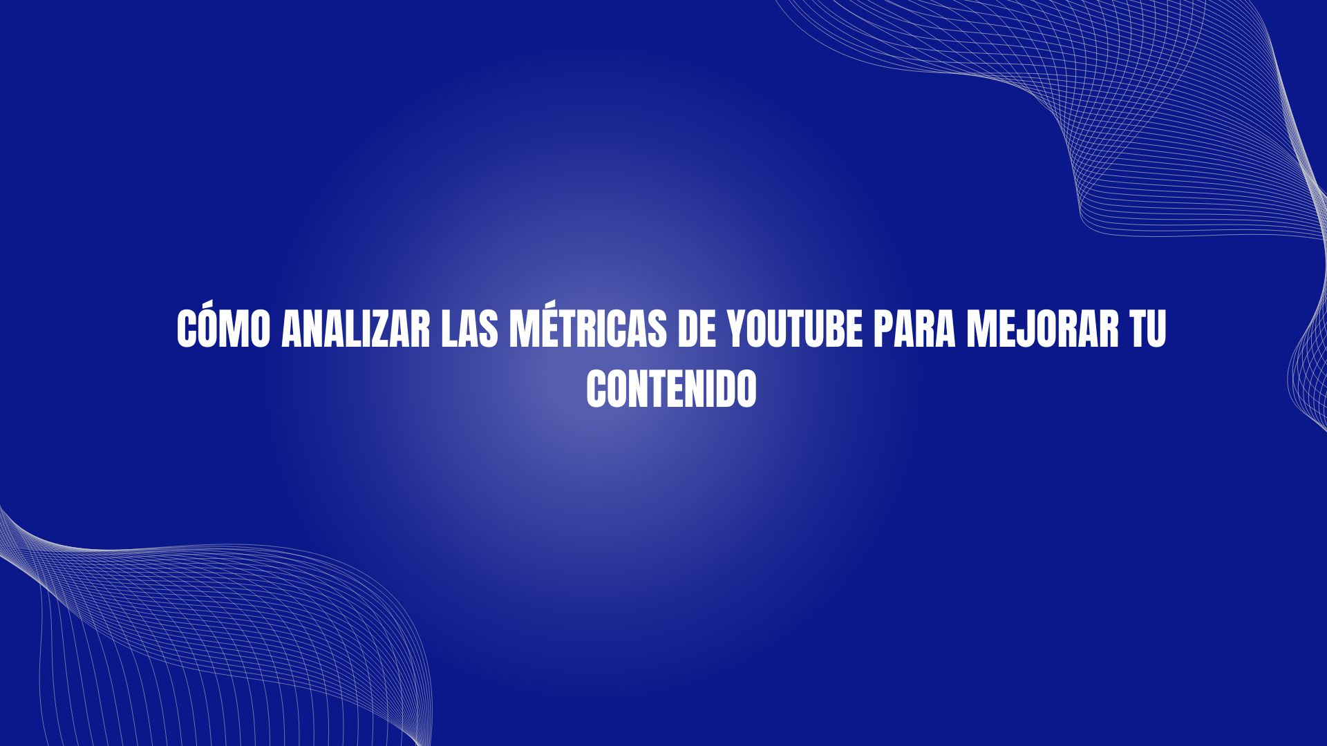 Cómo analizar las métricas de YouTube para mejorar tu contenido