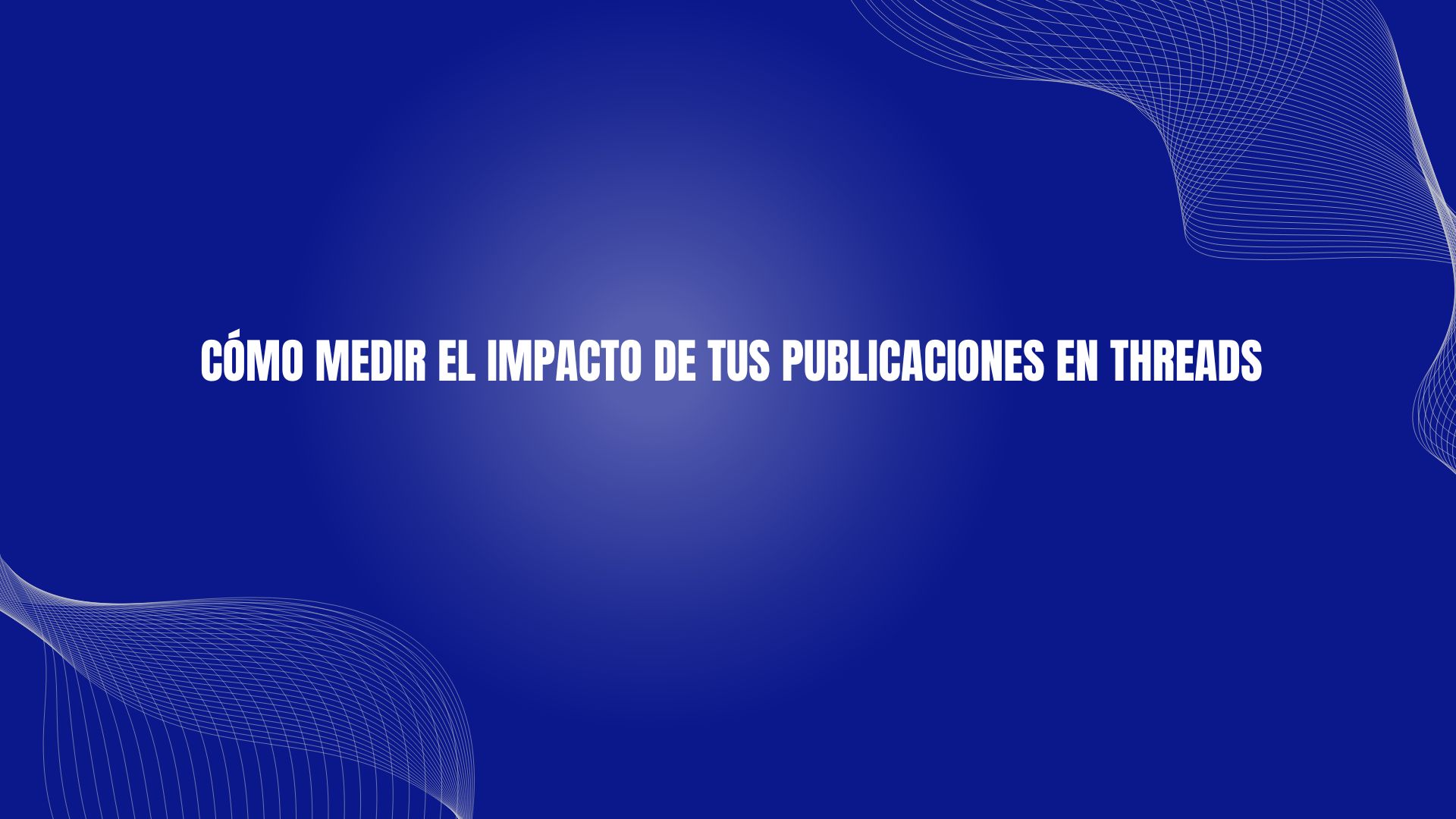 Cómo medir el impacto de tus publicaciones en Threads
