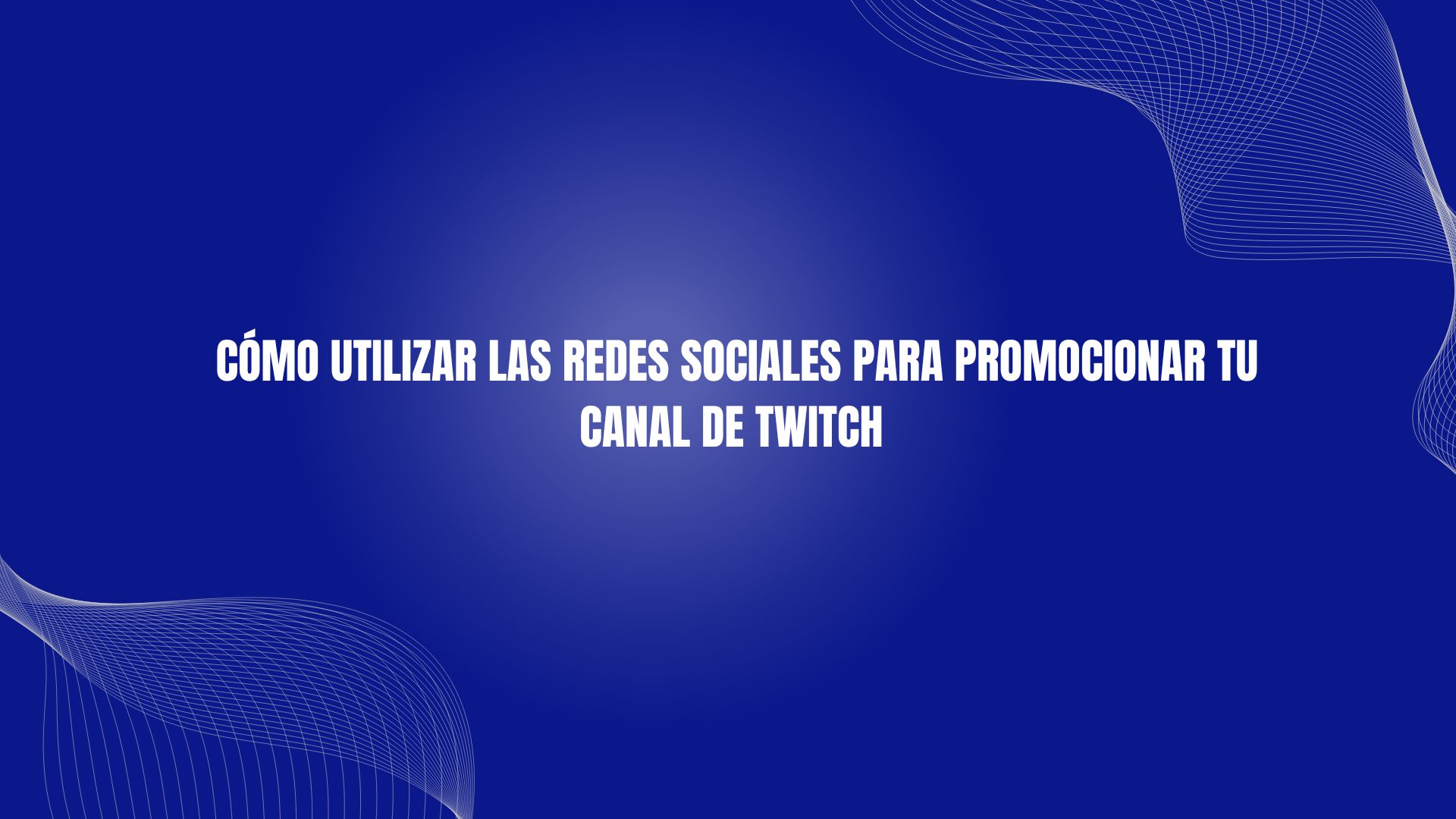 Cómo utilizar las redes sociales para promocionar tu canal de Twitch
