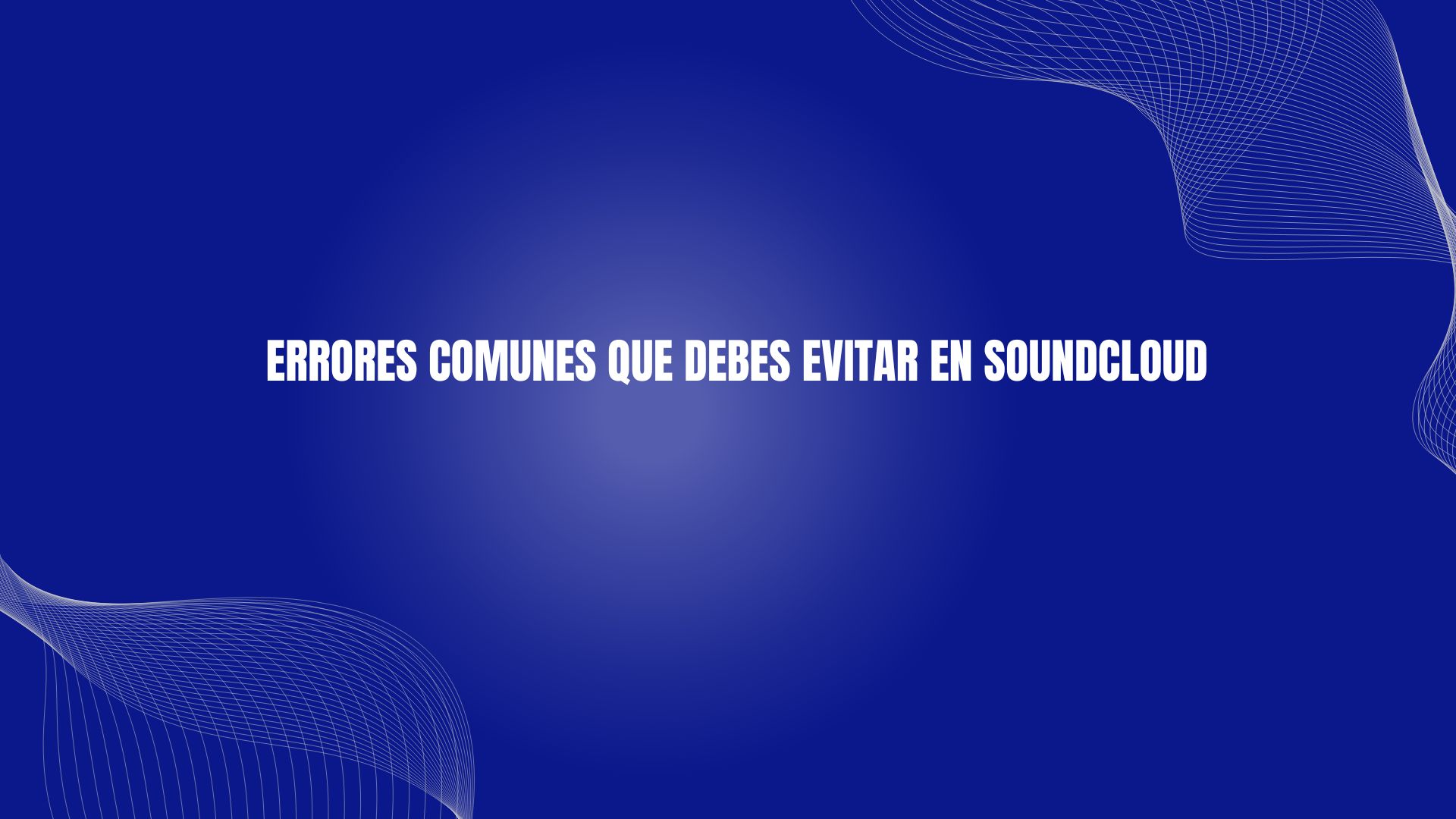 Errores comunes que debes evitar en Soundcloud