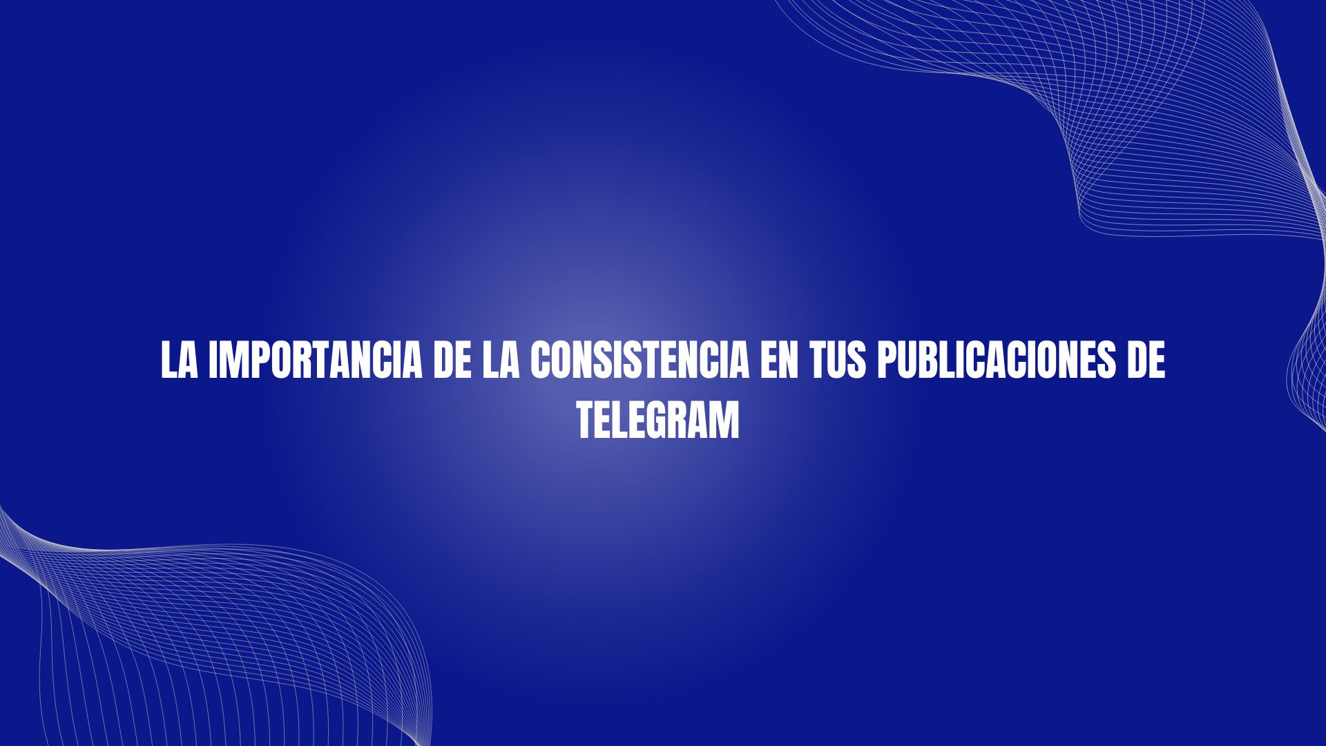 La importancia de la consistencia en tus publicaciones de Telegram
